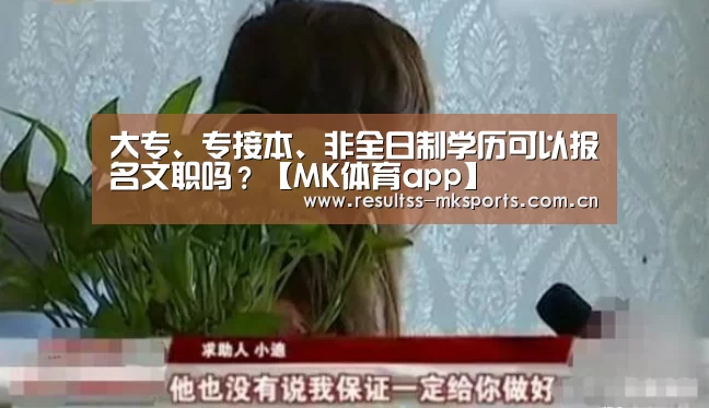 
大专、专接本、非全日制学历可以报名文职吗？【MK体育app】